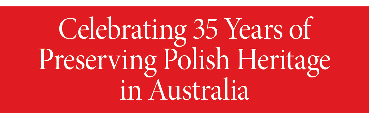 Celebrating 35 Years of Preserving Polish Heritage in Australia Celebrating 35 Years of Preserving Polish Heritage in Australia